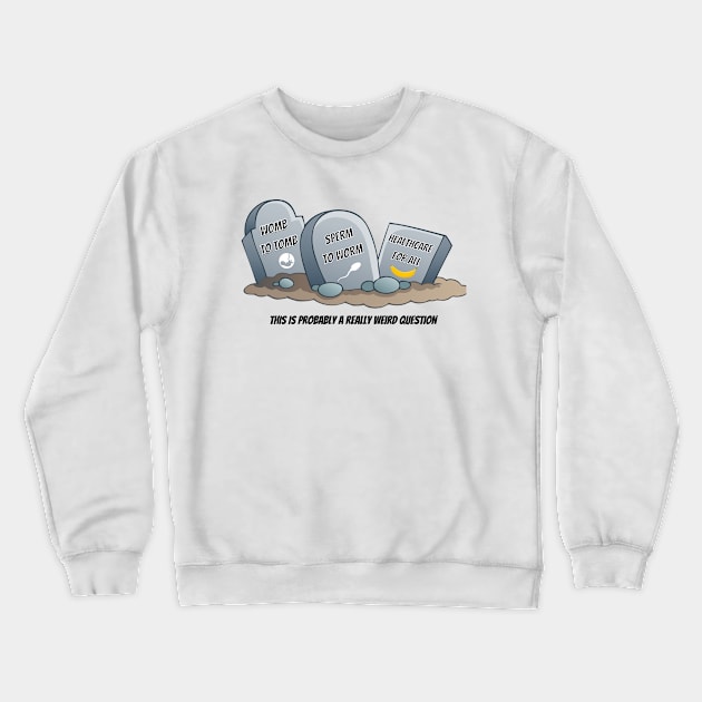 Womb to Tomb Crewneck Sweatshirt by ReallyWeirdQuestionPodcast